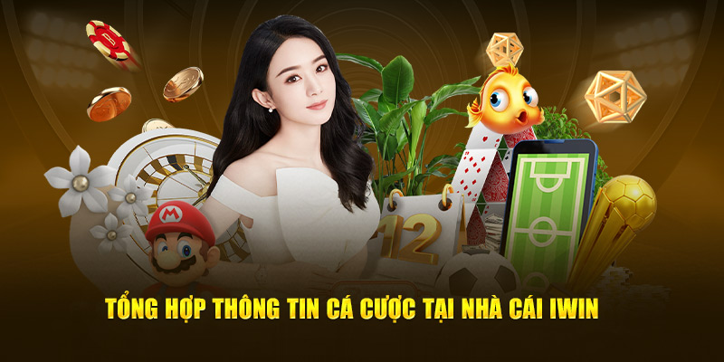 Tổng hợp thông tin cá cược tại nhà cái Iwin 