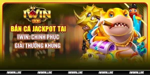 Bắn Cá Jackpot tại IWIN: Chinh phục giải thưởng khủng