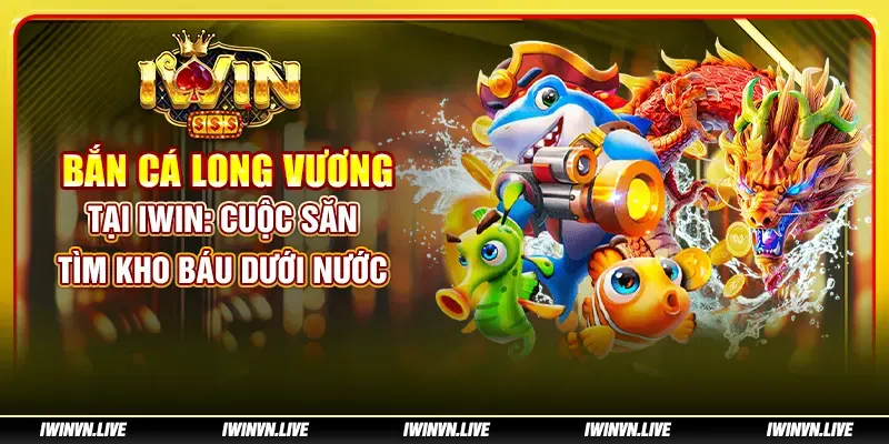 Bắn cá Long Vương tại IWIN - Cuộc săn tìm kho báu dưới nước