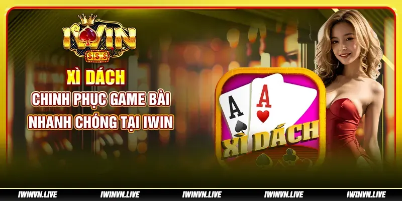 Xì Dách: Chinh phục game bài nhanh chóng tại IWIN