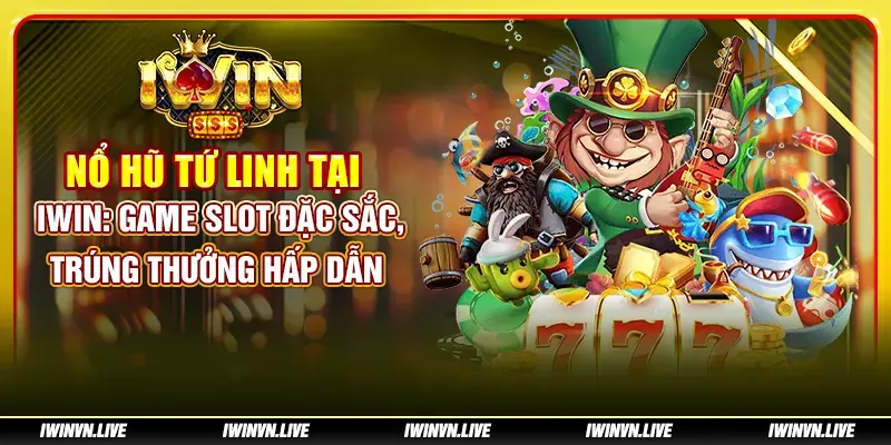 Nổ Hũ Tứ Linh tại IWIN: Game slot đặc sắc, trúng thưởng hấp dẫn