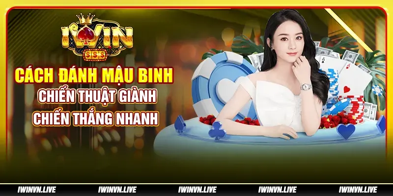 Cách đánh Mậu Binh: Chiến thuật giành chiến thắng nhanh